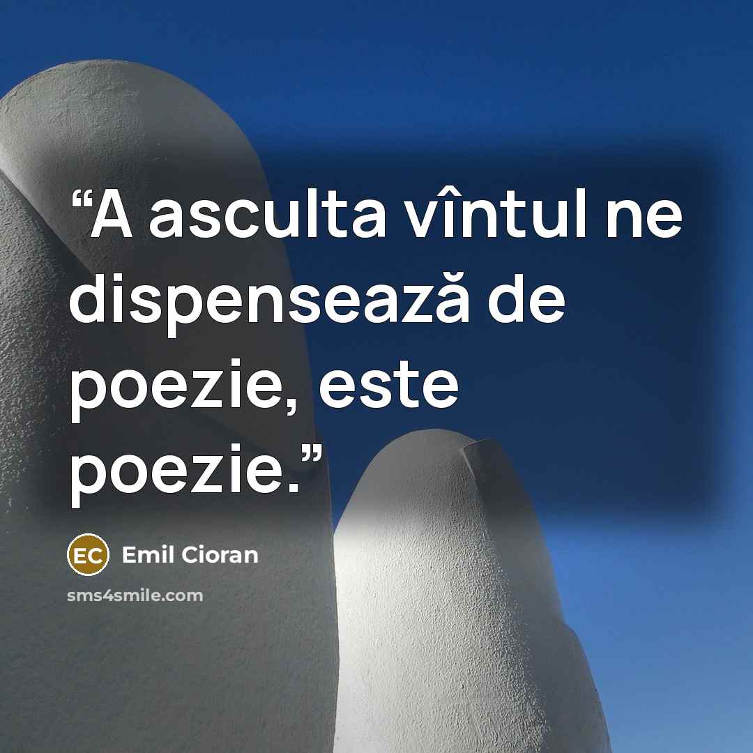 “A asculta vîntul ne dispensează de poezie, este poezie.” quote by Emil Cioran