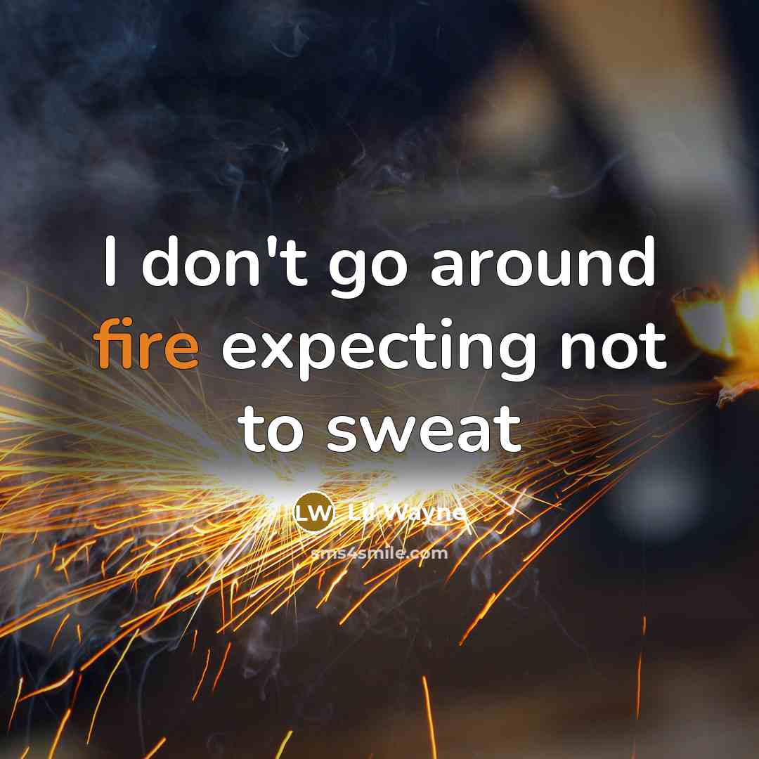 “I don't go around fire expecting not to sweat” quote by Lil Wayne