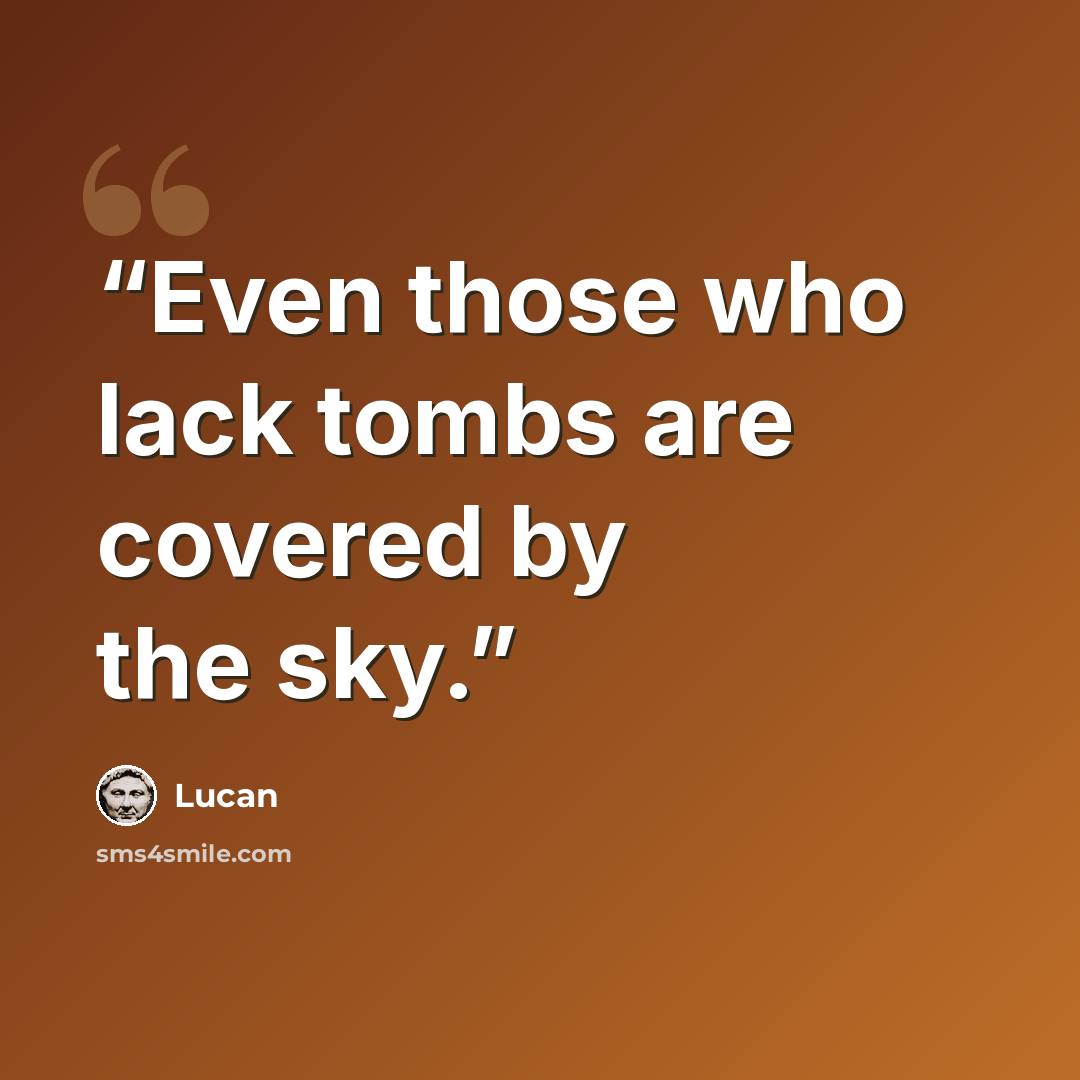 “Even those who lack tombs are covered by the sky.” quote by Lucan