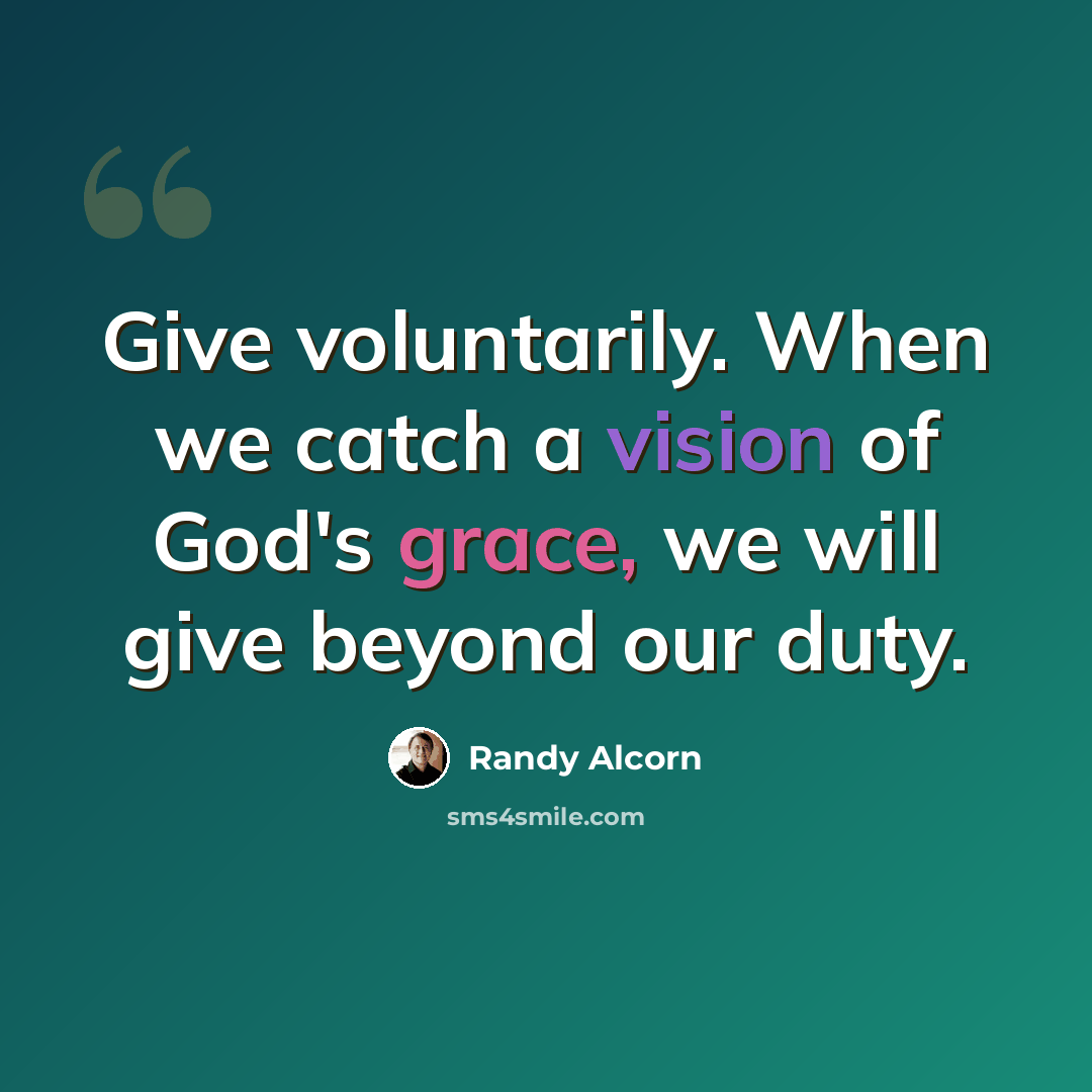 “Give voluntarily. When we catch a vision of God's grace, we will give beyond our duty.” quote by Randy Alcorn