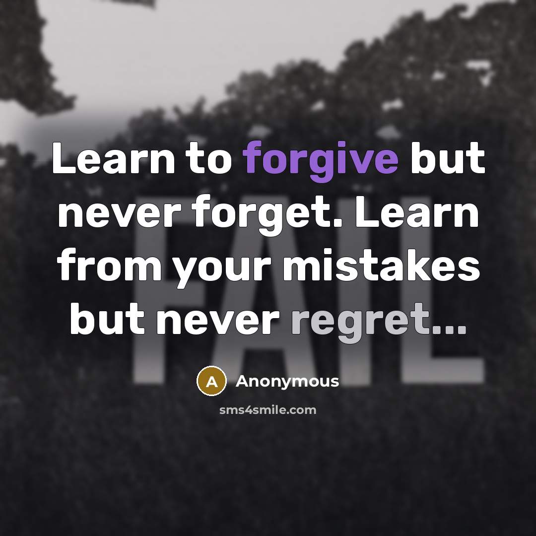“Learn to forgive but never forget. Learn from your mistakes but never regret...” quote by Anonymous