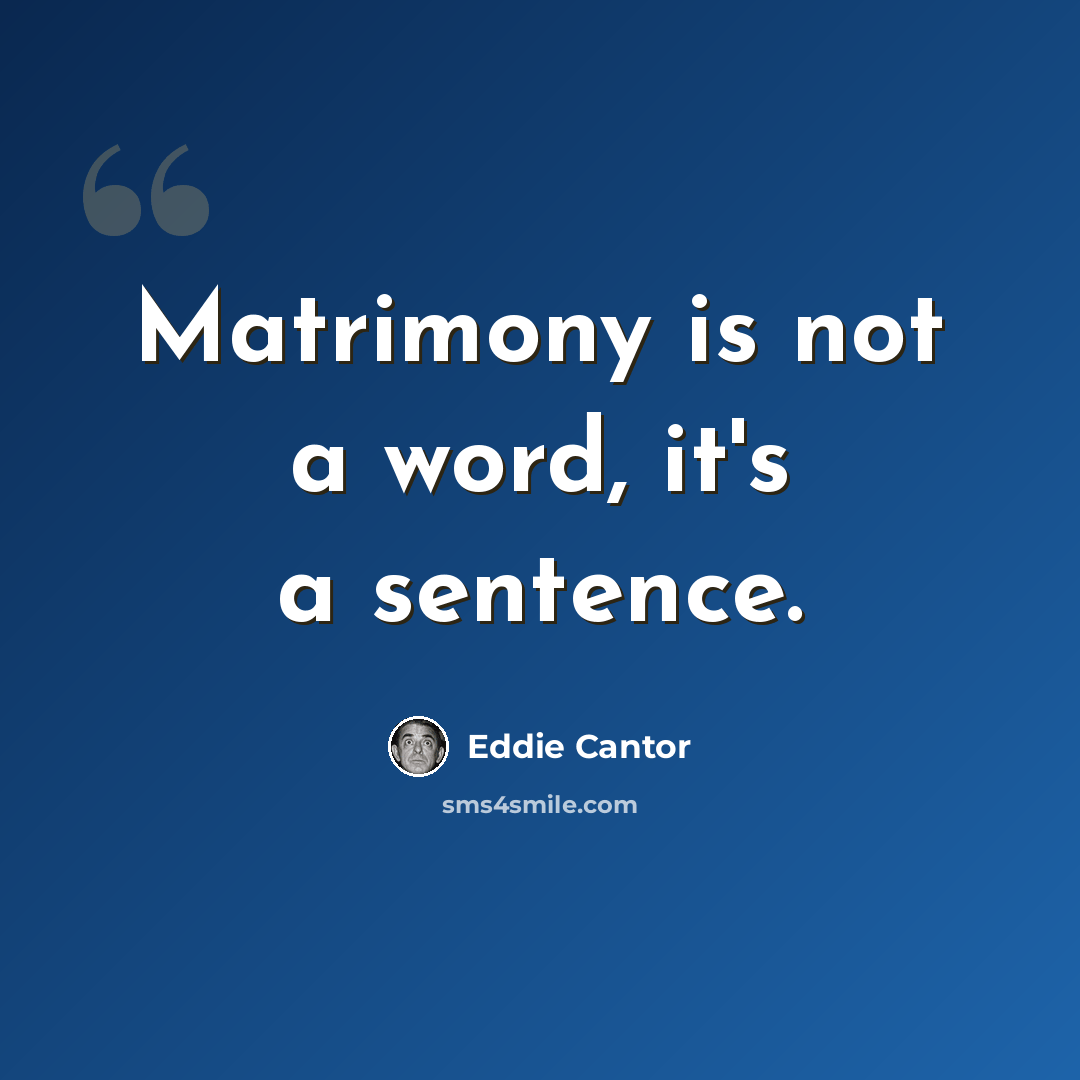 “Matrimony is not a word, it's a sentence.” quote by Eddie Cantor