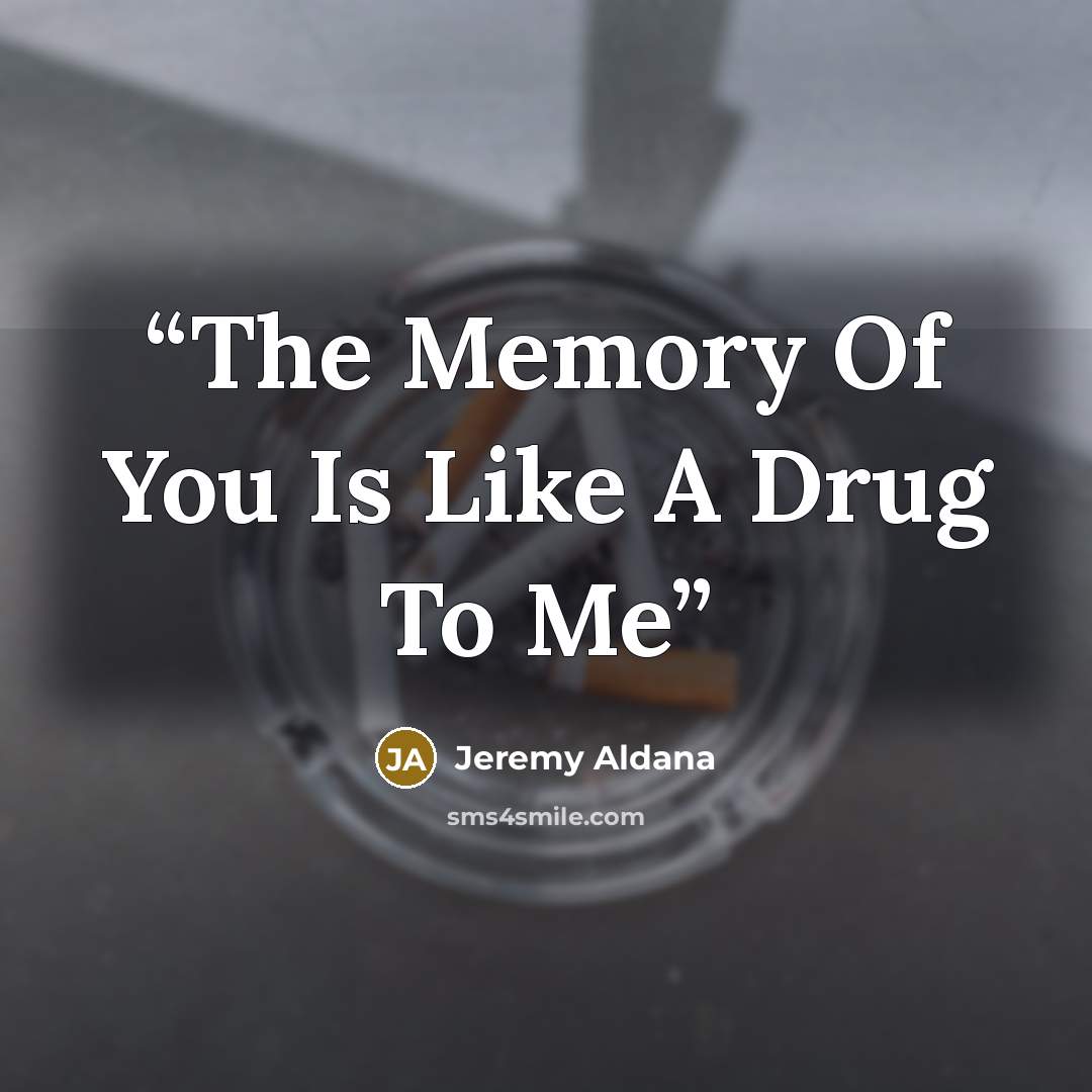 “The Memory Of You Is Like A Drug To Me” quote by Jeremy Aldana