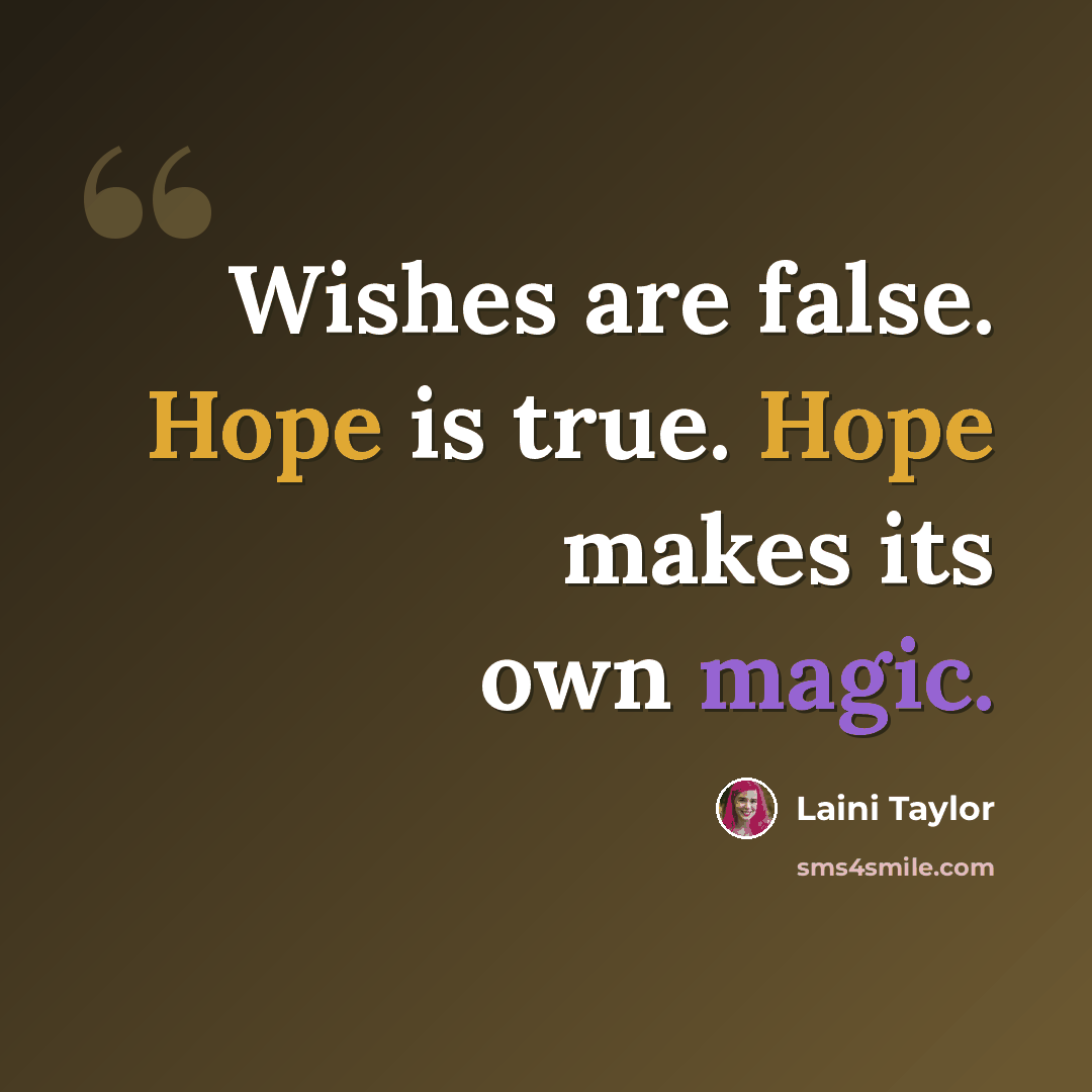 “Wishes are false. Hope is true. Hope makes its own magic.” quote by Laini Taylor