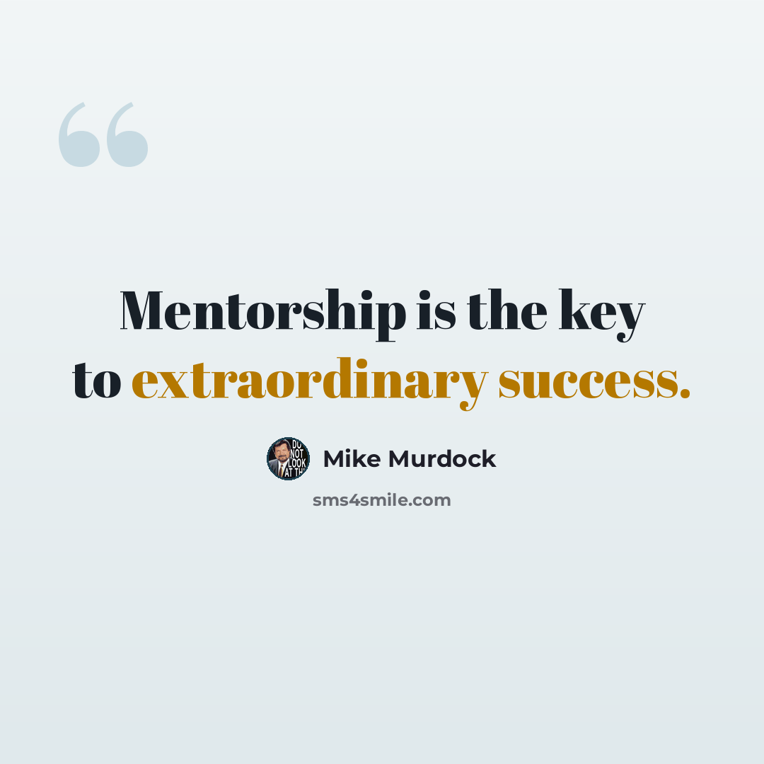 “Mentorship is the key to extraordinary success.” quote by Mike Murdock