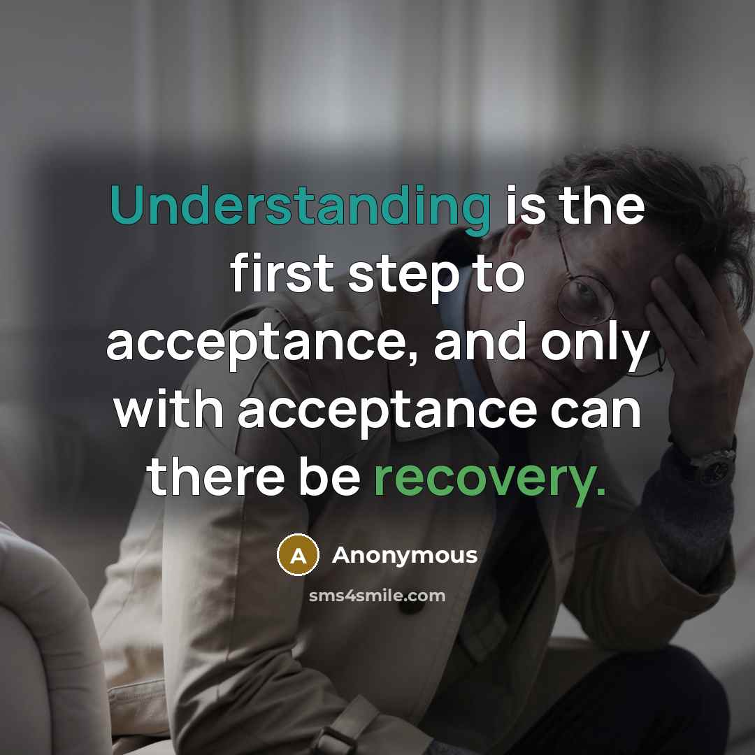 “Understanding is the first step to acceptance, and only with acceptance can there be recovery.” quote by Anonymous