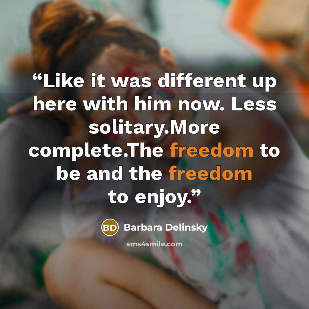 “Like it was different up here with him now. Less solitary.More complete.The freedom to be and the freedom to enjoy.” quote by Barbara Delinsky