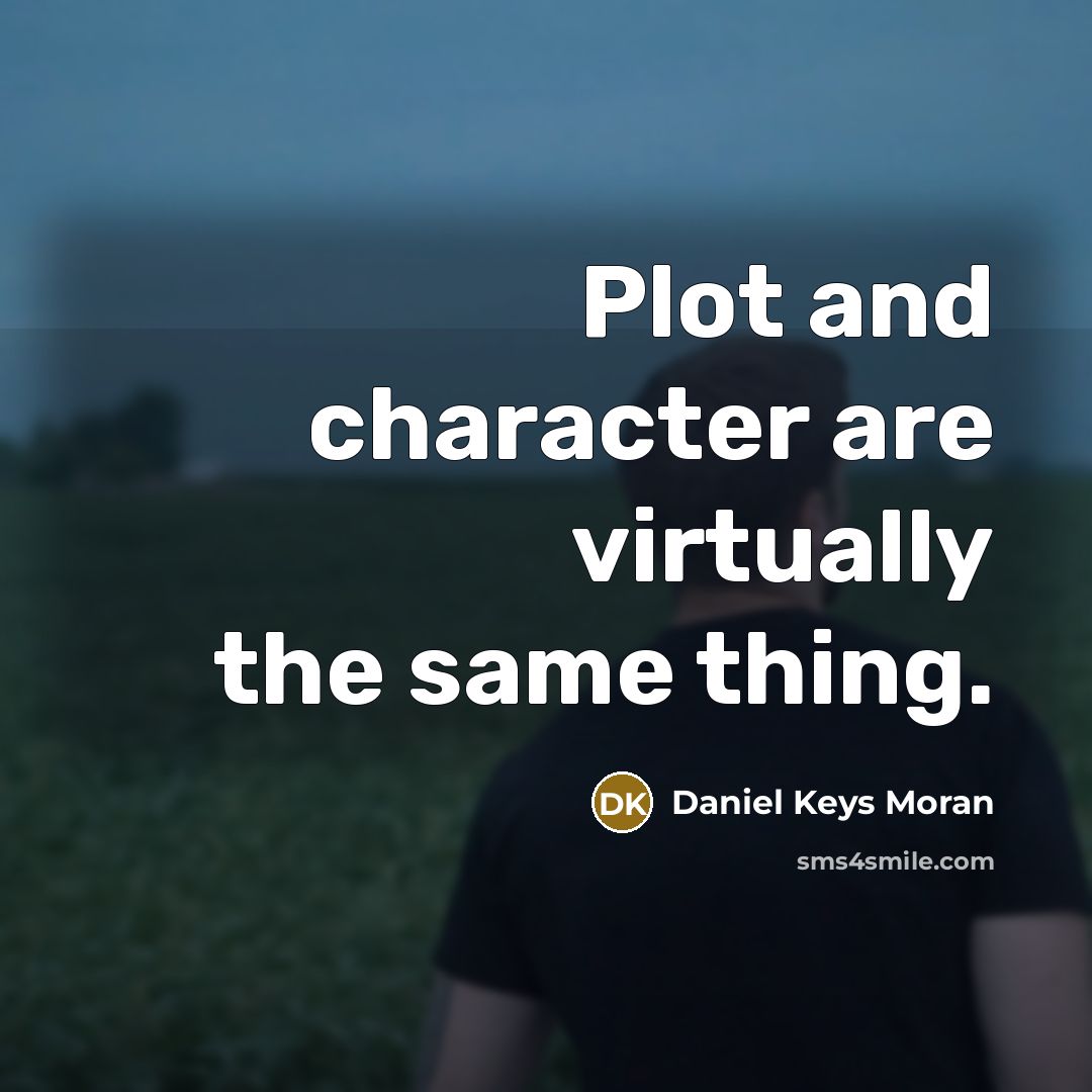 “Plot and character are virtually the same thing.” quote by Daniel Keys Moran