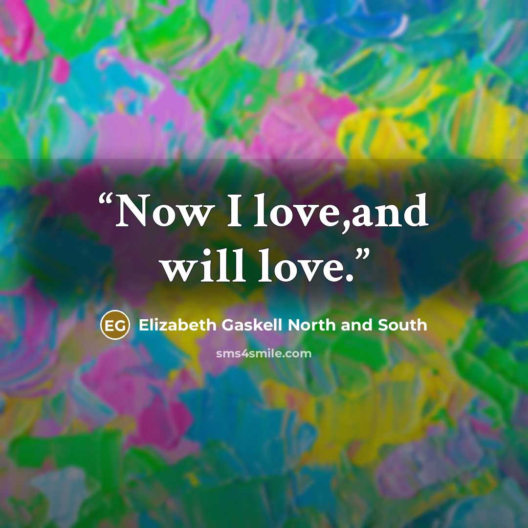 “Now I love,and will love.” quote by Elizabeth Gaskell North and South