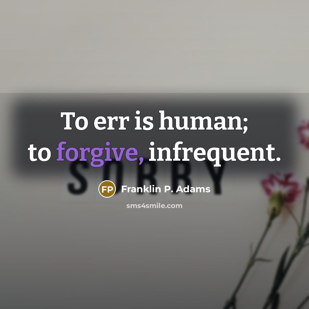 “To err is human; to forgive, infrequent.” quote by Franklin P. Adams