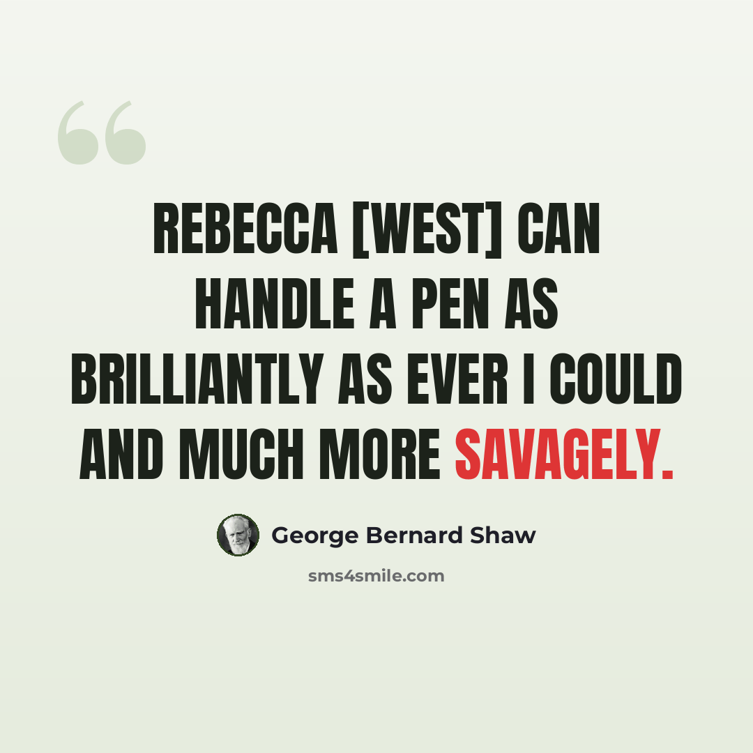 “Rebecca [West] can handle a pen as brilliantly as ever I could and much more savagely.” quote by George Bernard Shaw