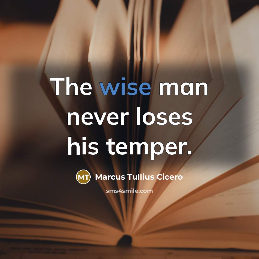 “The wise man never loses his temper.” quote by Marcus Tullius Cicero
