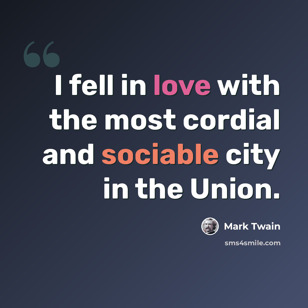 “I fell in love with the most cordial and sociable city in the Union.” quote by Mark Twain