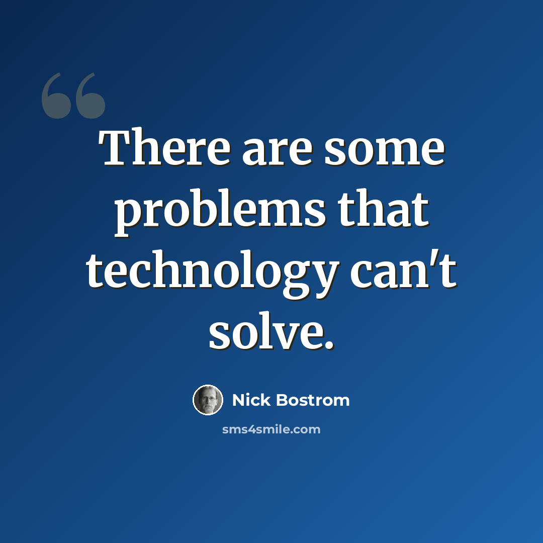 “There are some problems that technology can't solve.” quote by Nick Bostrom