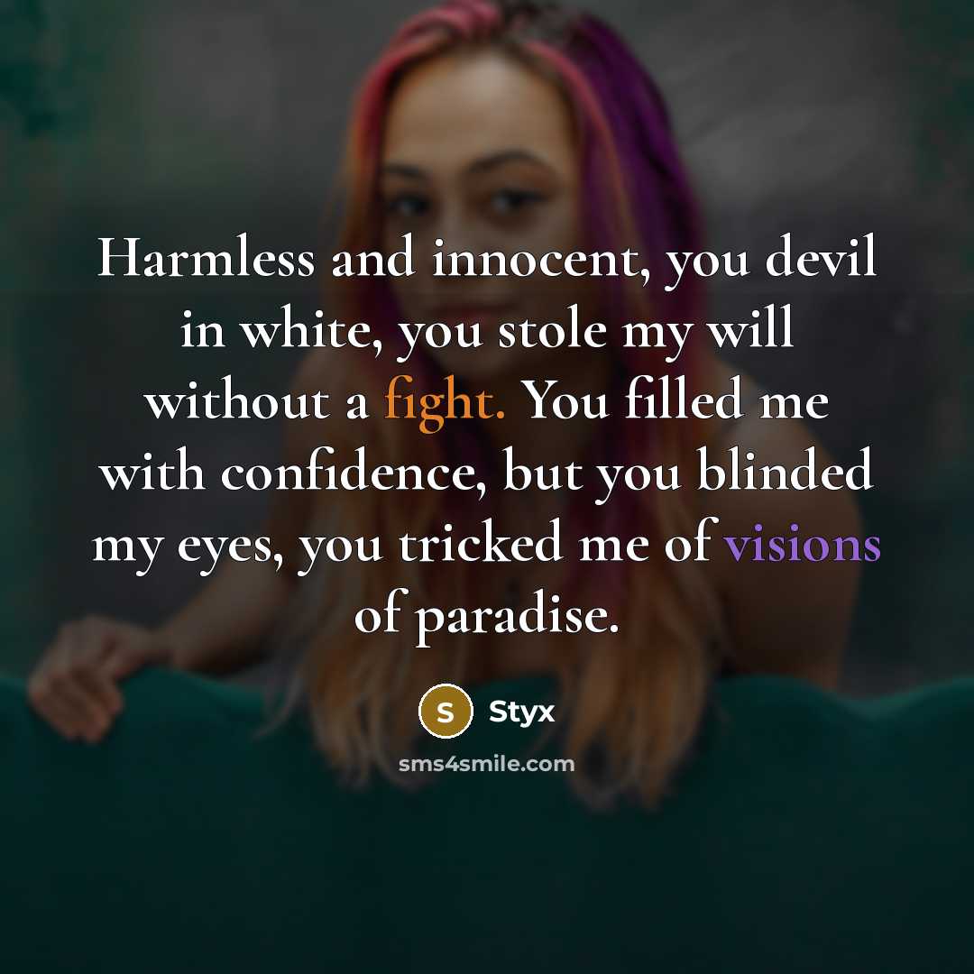 “Harmless and innocent, you devil in white, you stole my will without a fight. You filled me with confidence, but you blinded my eyes, you tricked me of visions of paradise.” quote by Styx