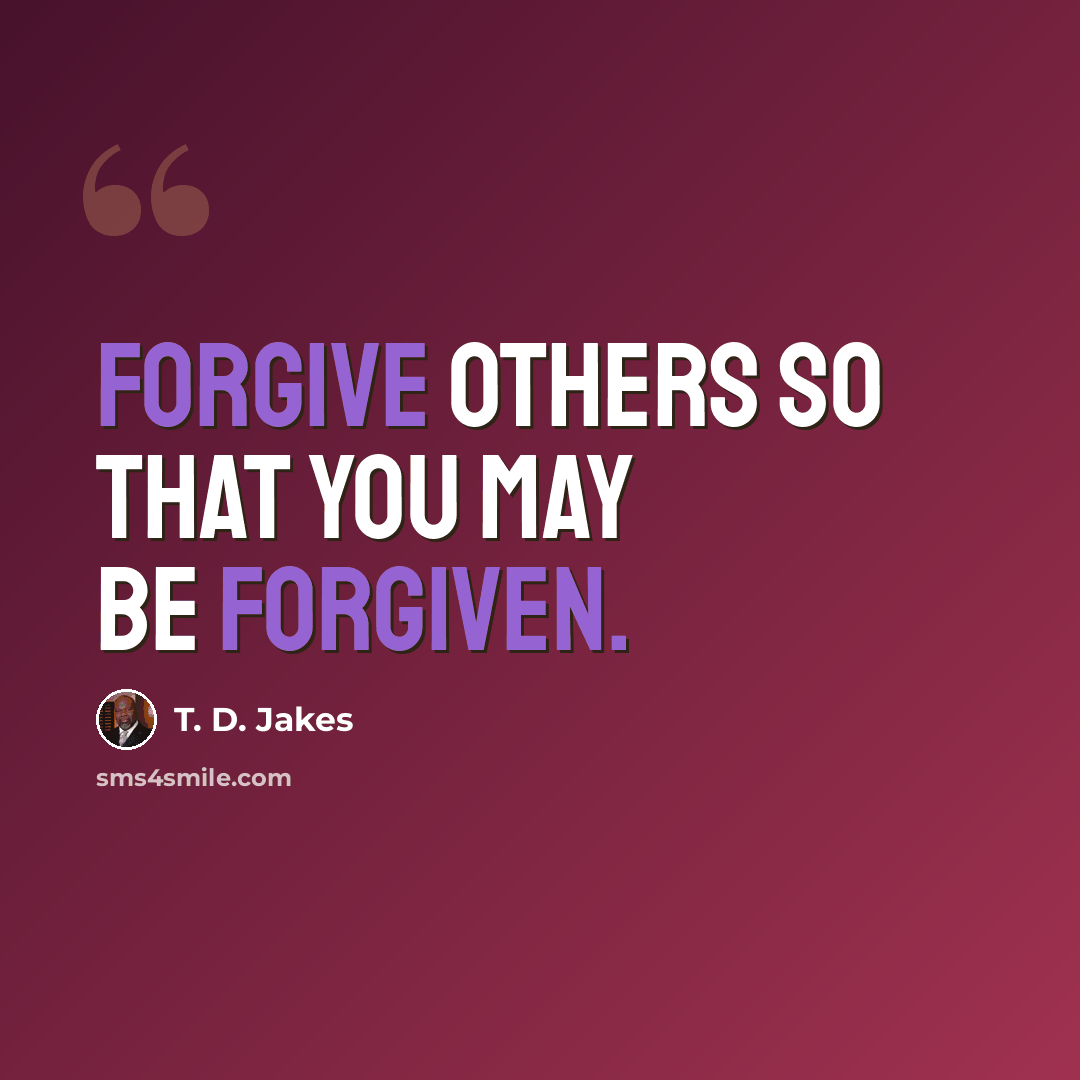 “Forgive others so that you may be forgiven.” quote by T. D. Jakes