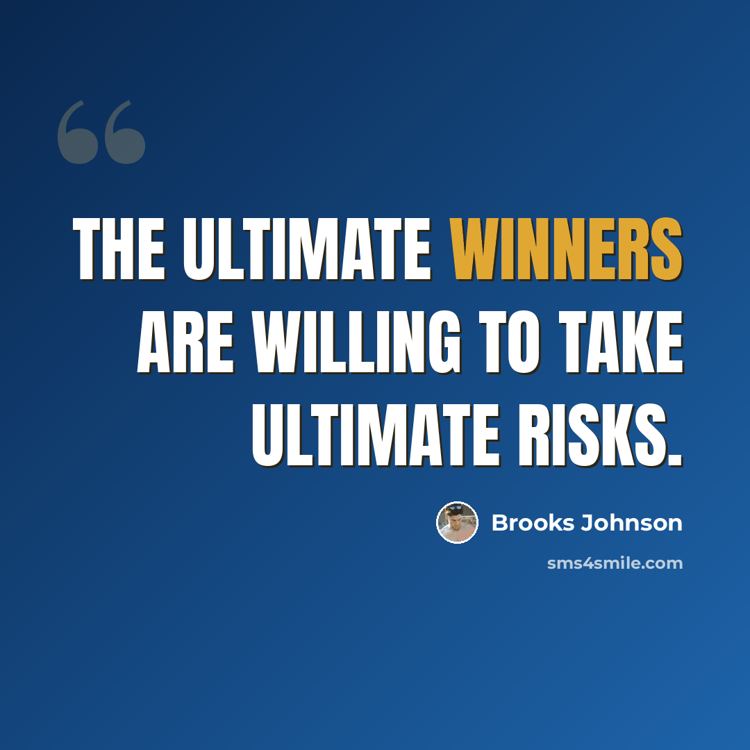 “The ultimate winners are willing to take ultimate risks.” quote by Brooks Johnson