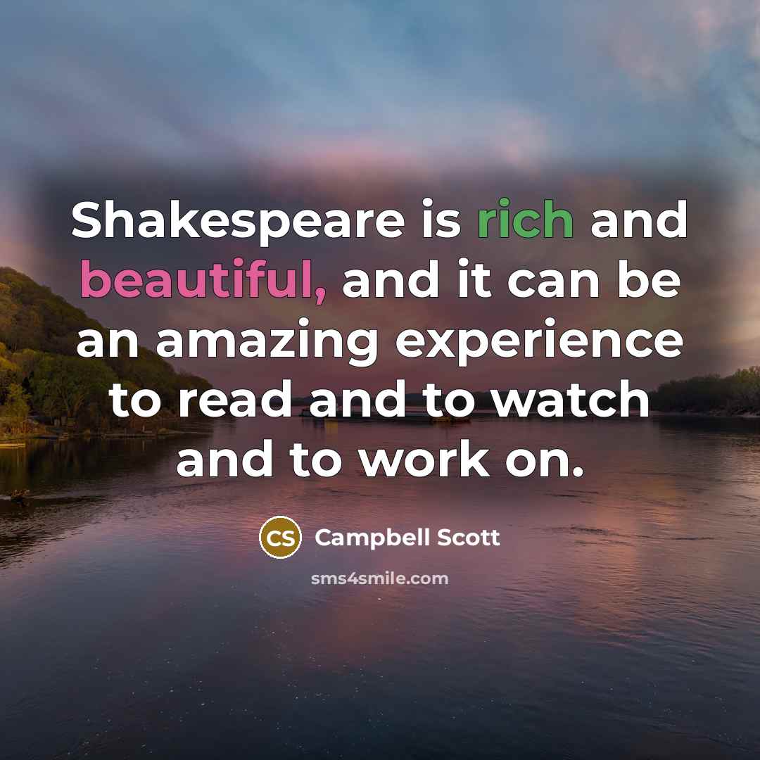 “Shakespeare is rich and beautiful, and it can be an amazing experience to read and to watch and to work on.” quote by Campbell Scott