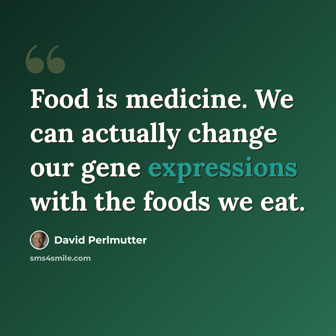 “Food is medicine. We can actually change our gene expressions with the foods we eat.” quote by David Perlmutter