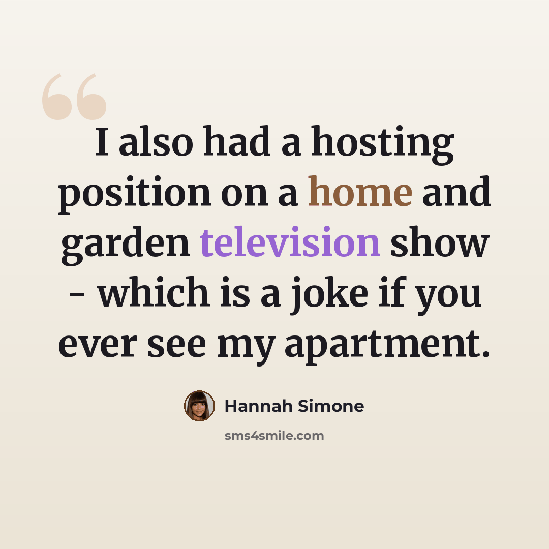 “I also had a hosting position on a home and garden television show - which is a joke if you ever see my apartment.” quote by Hannah Simone