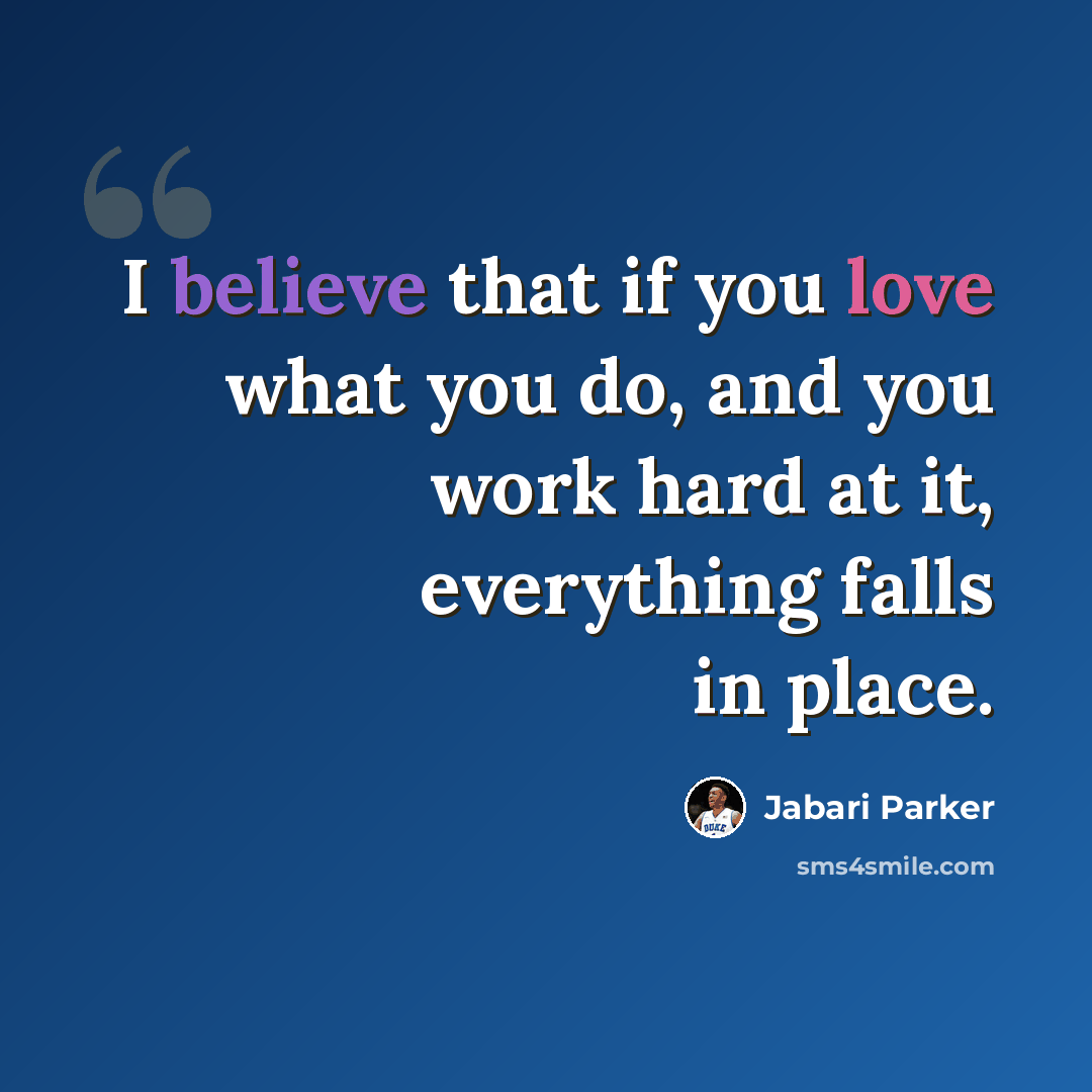 “I believe that if you love what you do, and you work hard at it, everything falls in place.” quote by Jabari Parker