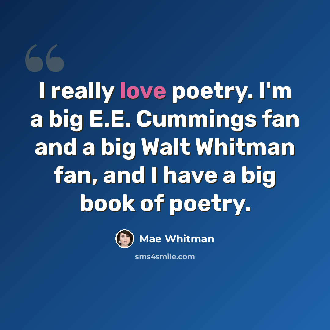 “I really love poetry. I'm a big E.E. Cummings fan and a big Walt Whitman fan, and I have a big book of poetry.” quote by Mae Whitman
