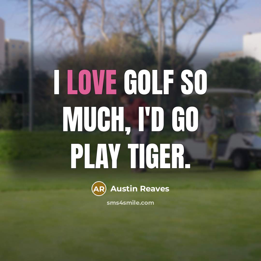 “I love golf so much, I'd go play Tiger.” quote by Austin Reaves