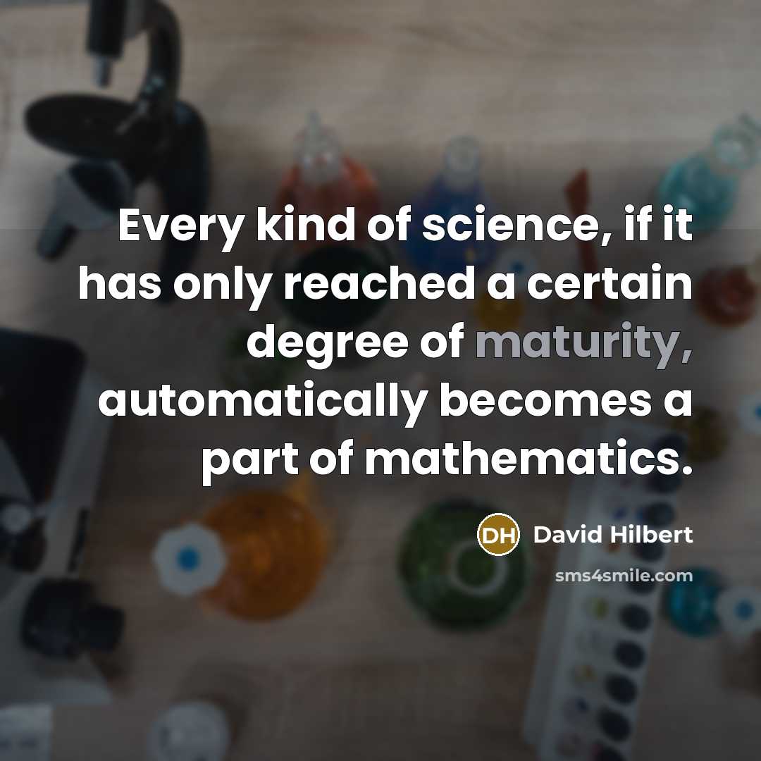 “Every kind of science, if it has only reached a certain degree of maturity, automatically becomes a part of mathematics.” quote by David Hilbert