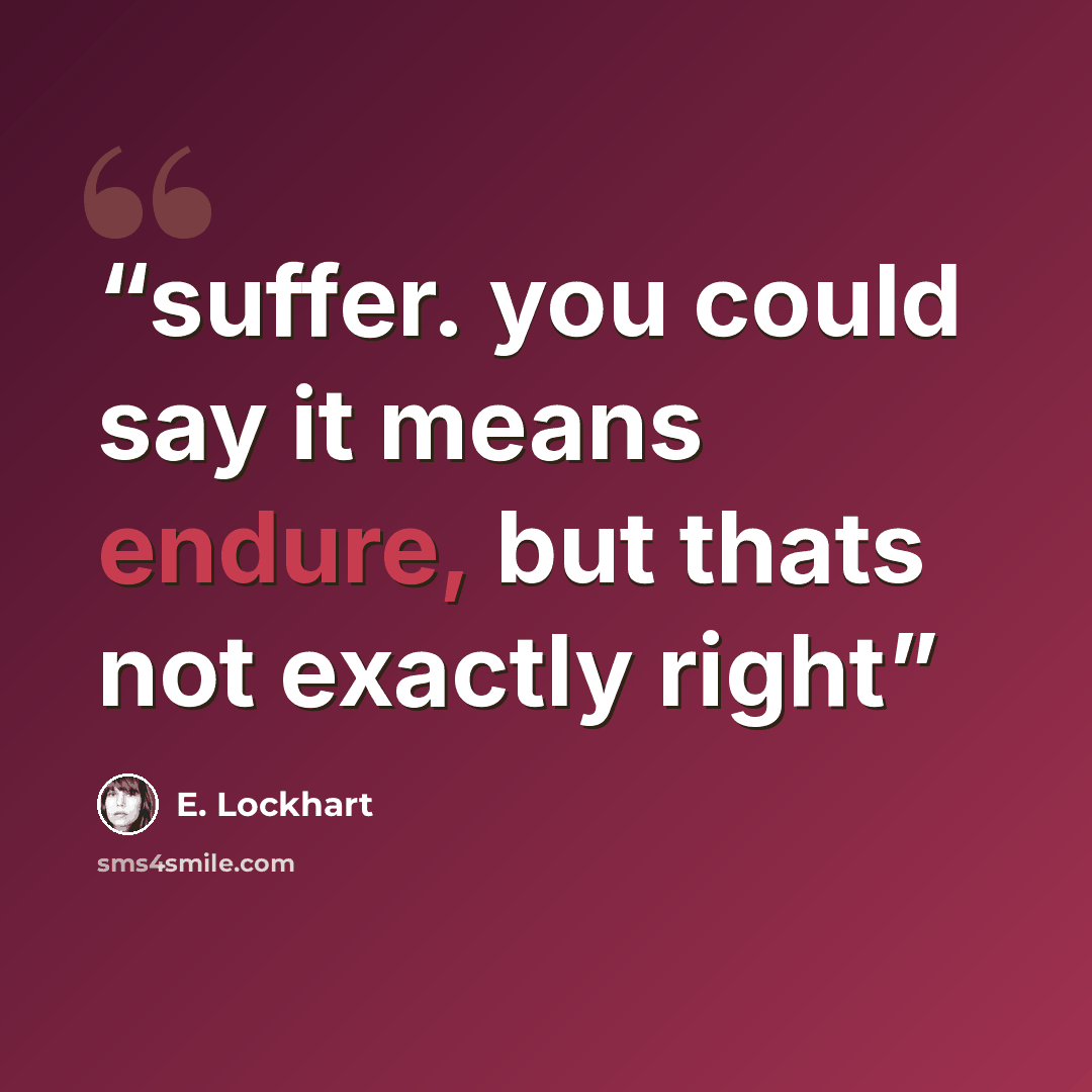 “suffer. you could say it means endure, but thats not exactly right” quote by E. Lockhart