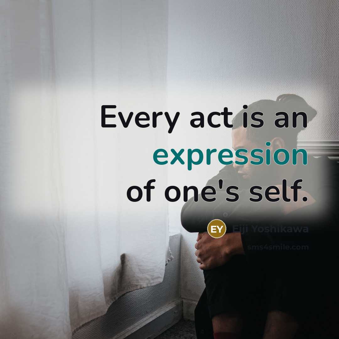 “Every act is an expression of one's self.” quote by Eiji Yoshikawa