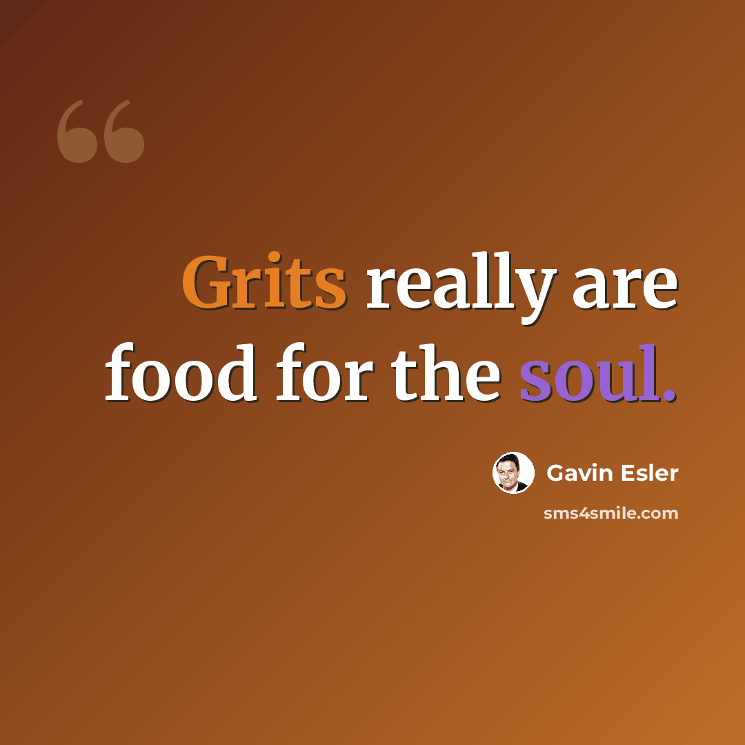 “Grits really are food for the soul.” quote by Gavin Esler