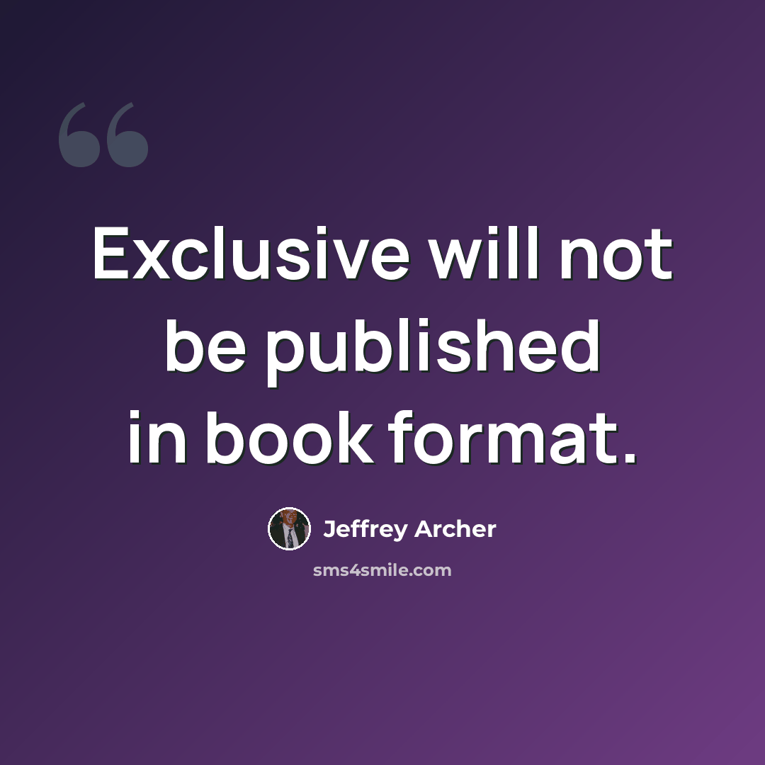 “Exclusive will not be published in book format.” quote by Jeffrey Archer