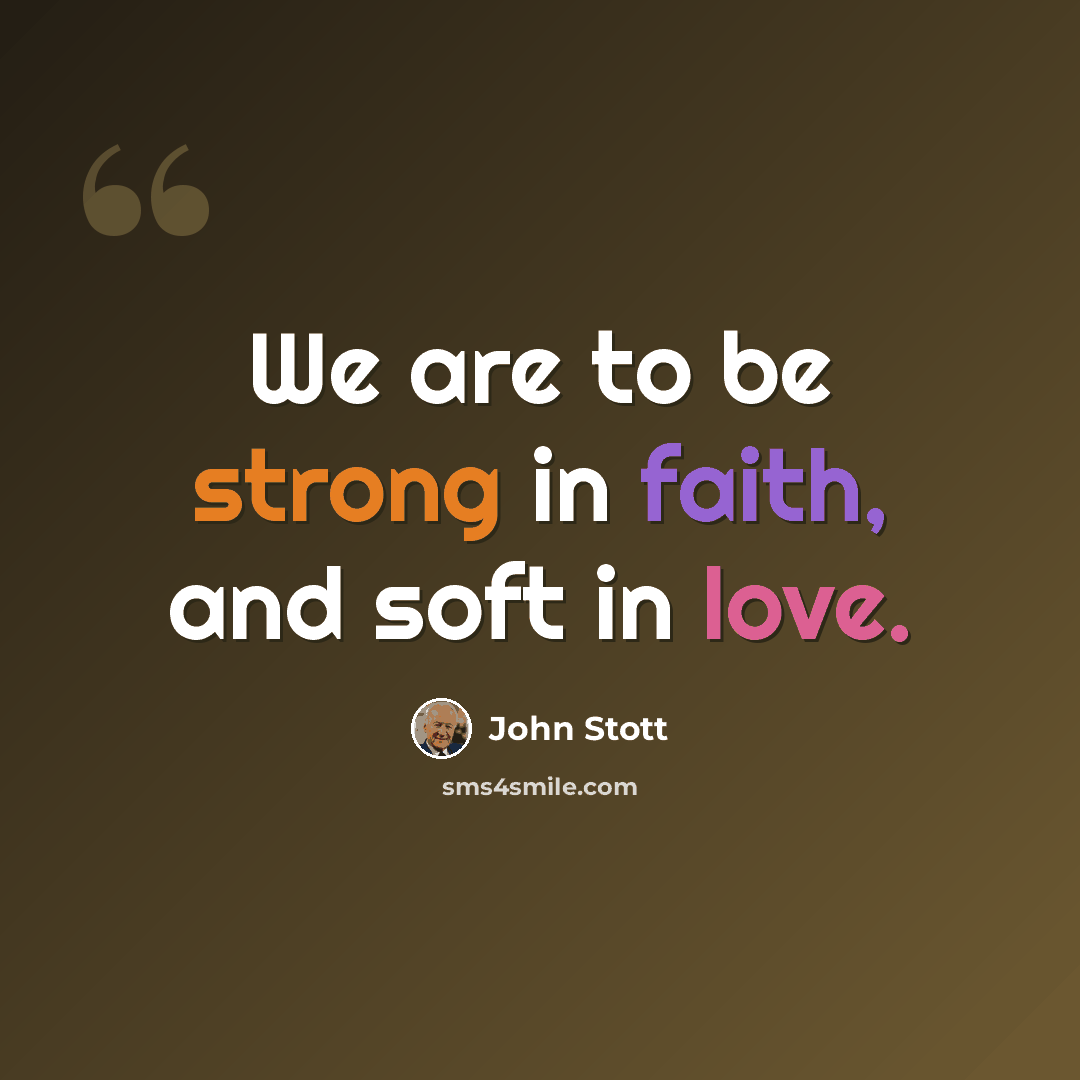 “We are to be strong in faith, and soft in love.” quote by John Stott