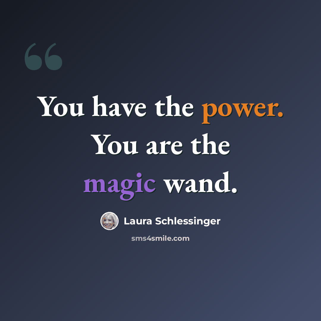 “You have the power. You are the magic wand.” quote by Laura Schlessinger