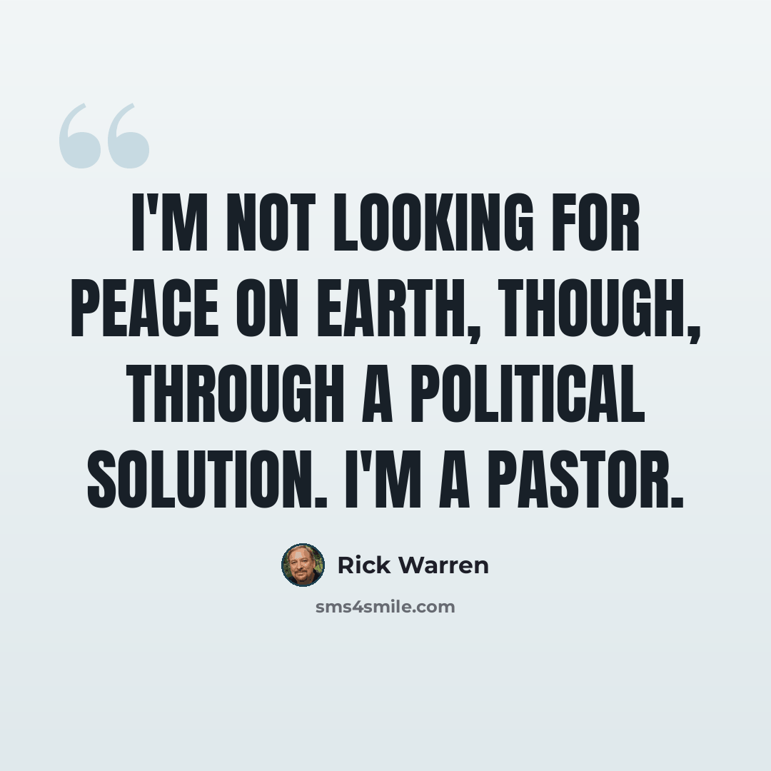 “I'm not looking for peace on earth, though, through a political solution. I'm a pastor.” quote by Rick Warren