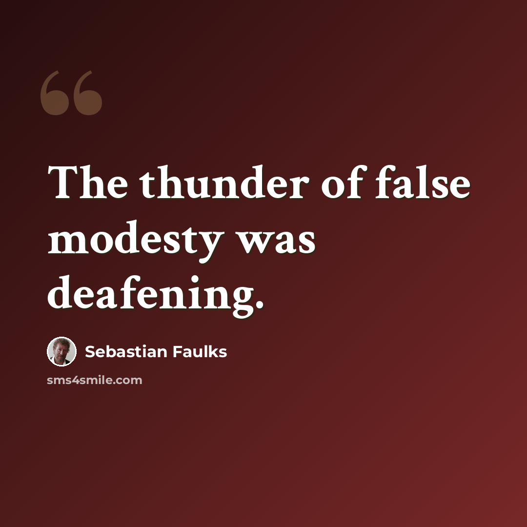 “The thunder of false modesty was deafening.” quote by Sebastian Faulks