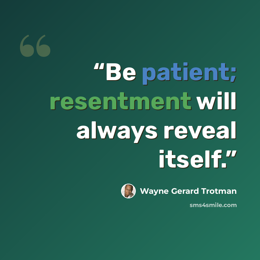 “Be patient; resentment will always reveal itself.” quote by Wayne Gerard Trotman