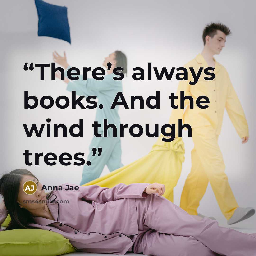 “There’s always books. And the wind through trees.” quote by Anna Jae