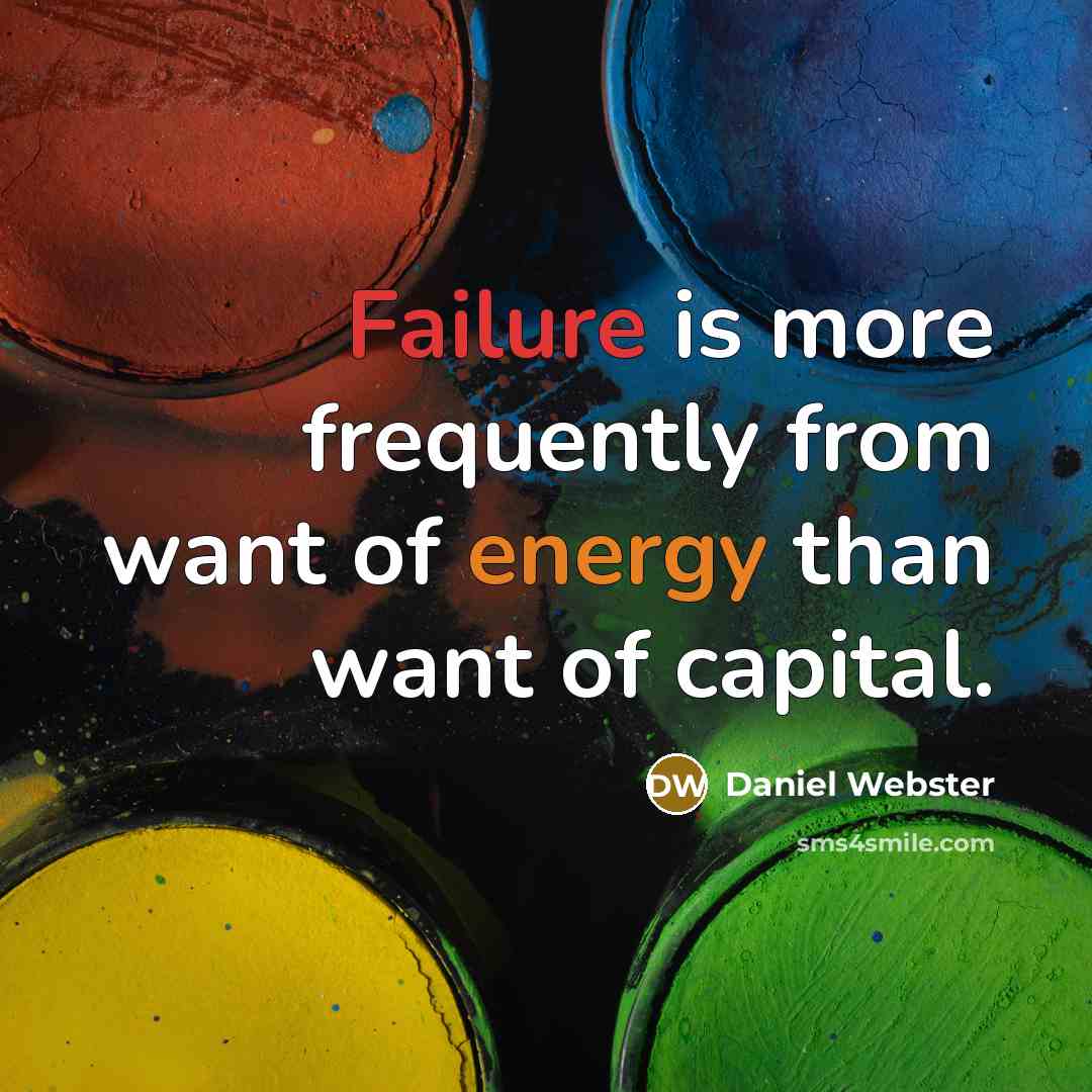 “Failure is more frequently from want of energy than want of capital.” quote by Daniel Webster