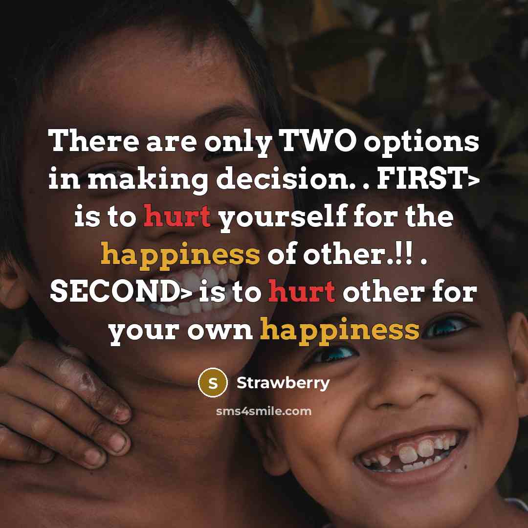 “There are only TWO options in making decision. . FIRST> is to hurt yourself for the happiness of other.!! . SECOND> is to hurt other for your own happiness” quote by Strawberry