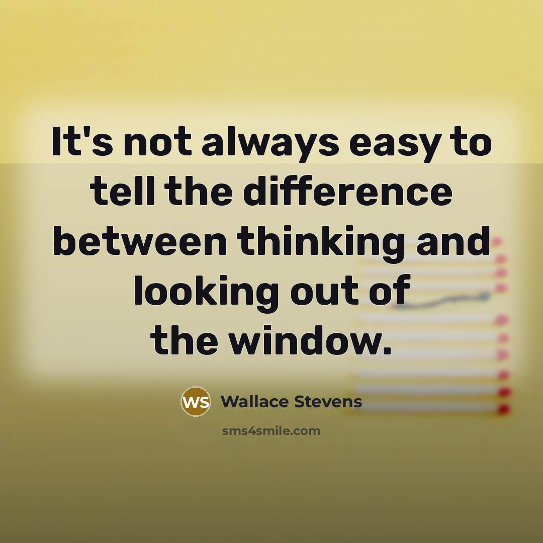 “It's not always easy to tell the difference between thinking and looking out of the window.” quote by Wallace Stevens