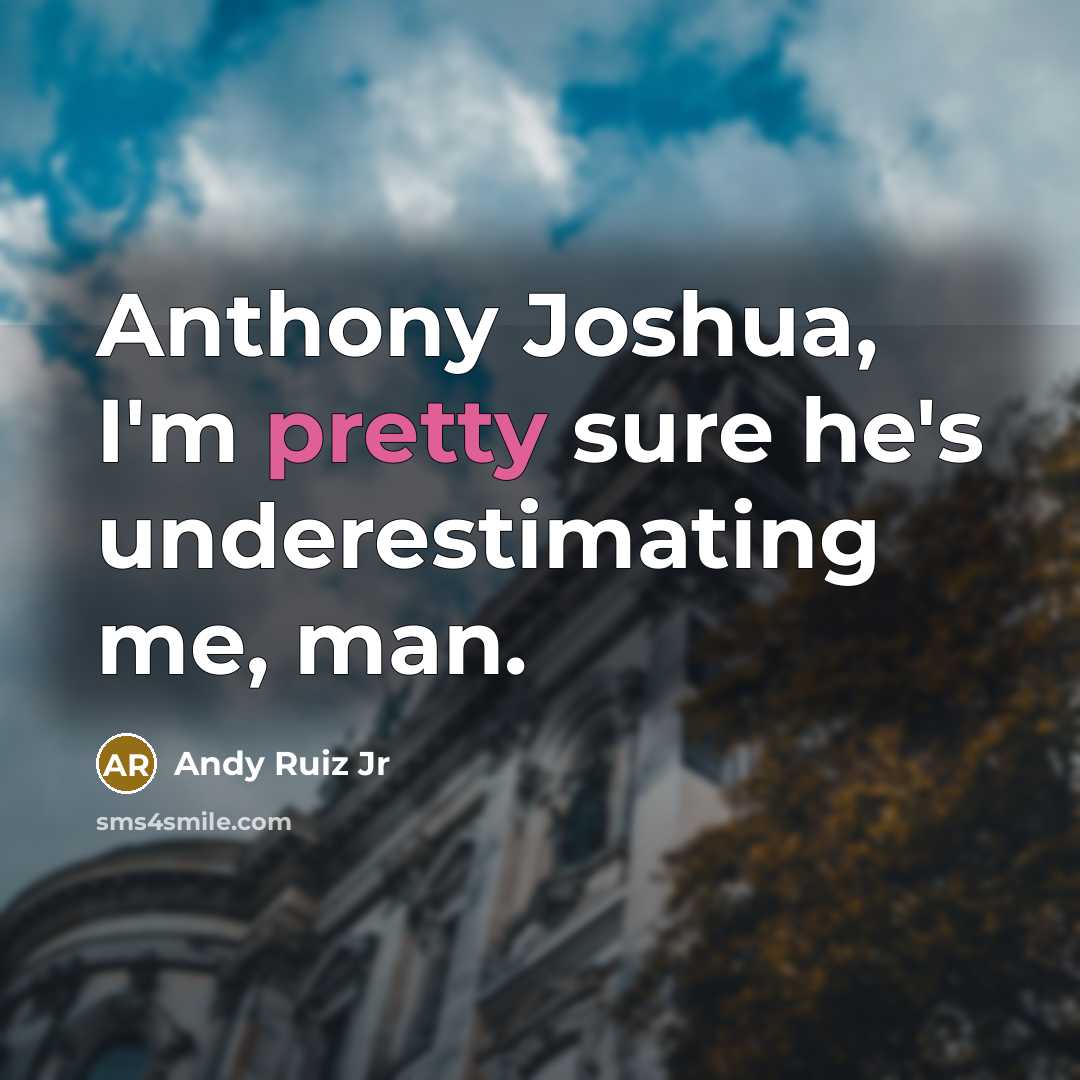 “Anthony Joshua, I'm pretty sure he's underestimating me, man.” quote by Andy Ruiz Jr