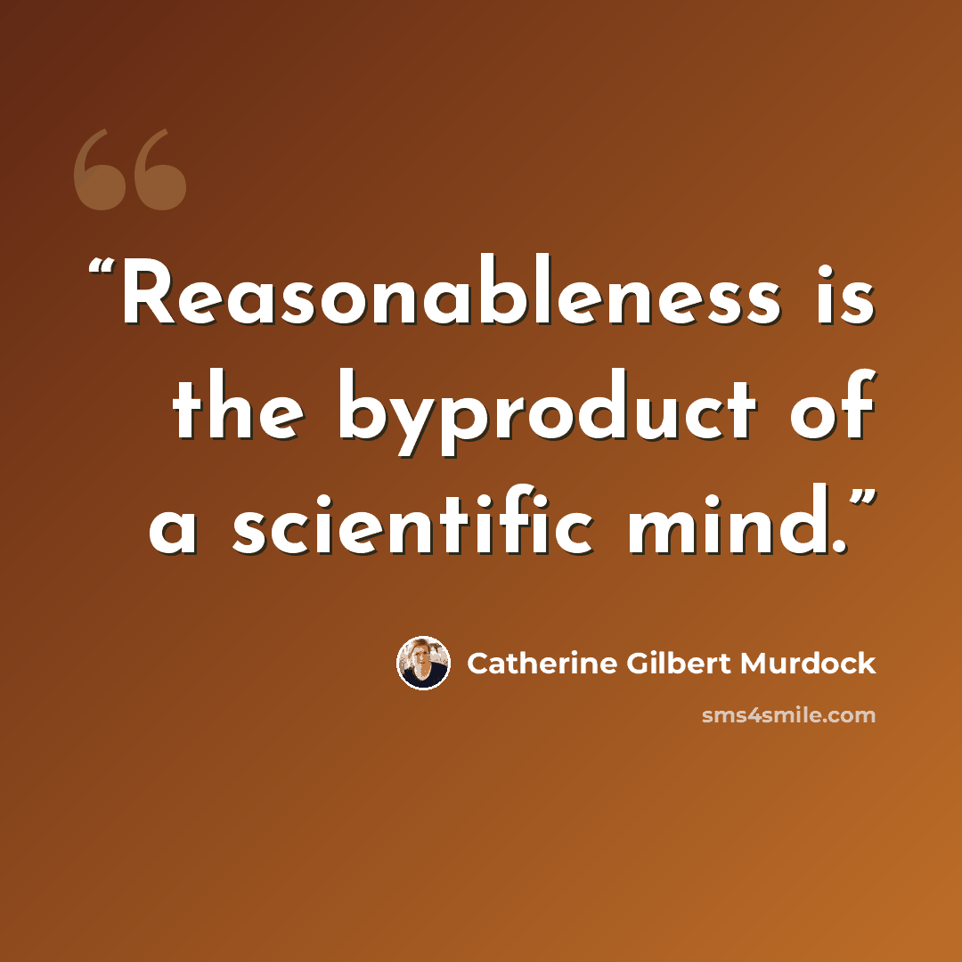 “Reasonableness is the byproduct of a scientific mind.” quote by Catherine Gilbert Murdock