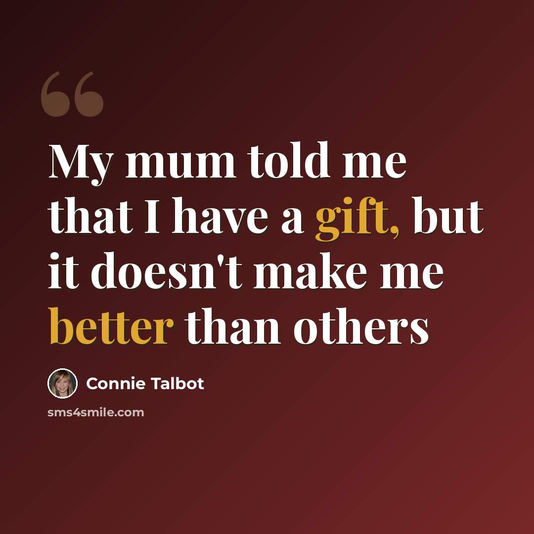 “My mum told me that I have a gift, but it doesn't make me better than others” quote by Connie Talbot
