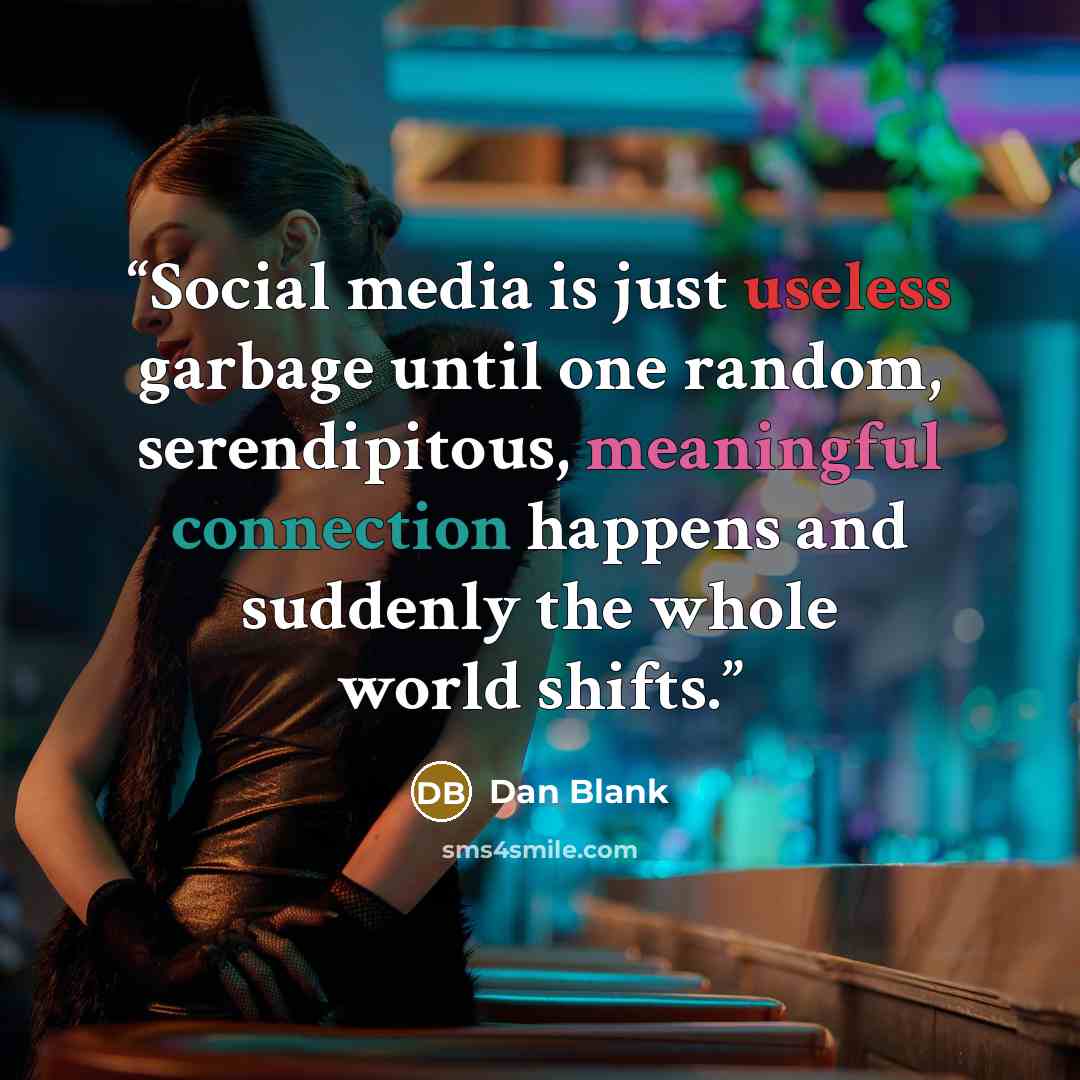 “Social media is just useless garbage until one random, serendipitous, meaningful connection happens and suddenly the whole world shifts.” quote by Dan Blank
