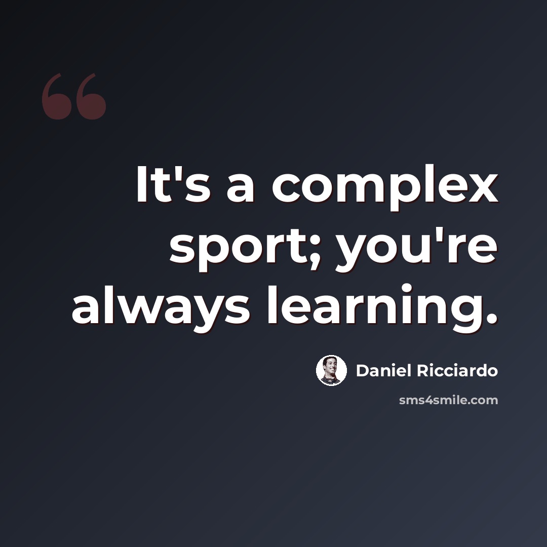 “It's a complex sport; you're always learning.” quote by Daniel Ricciardo