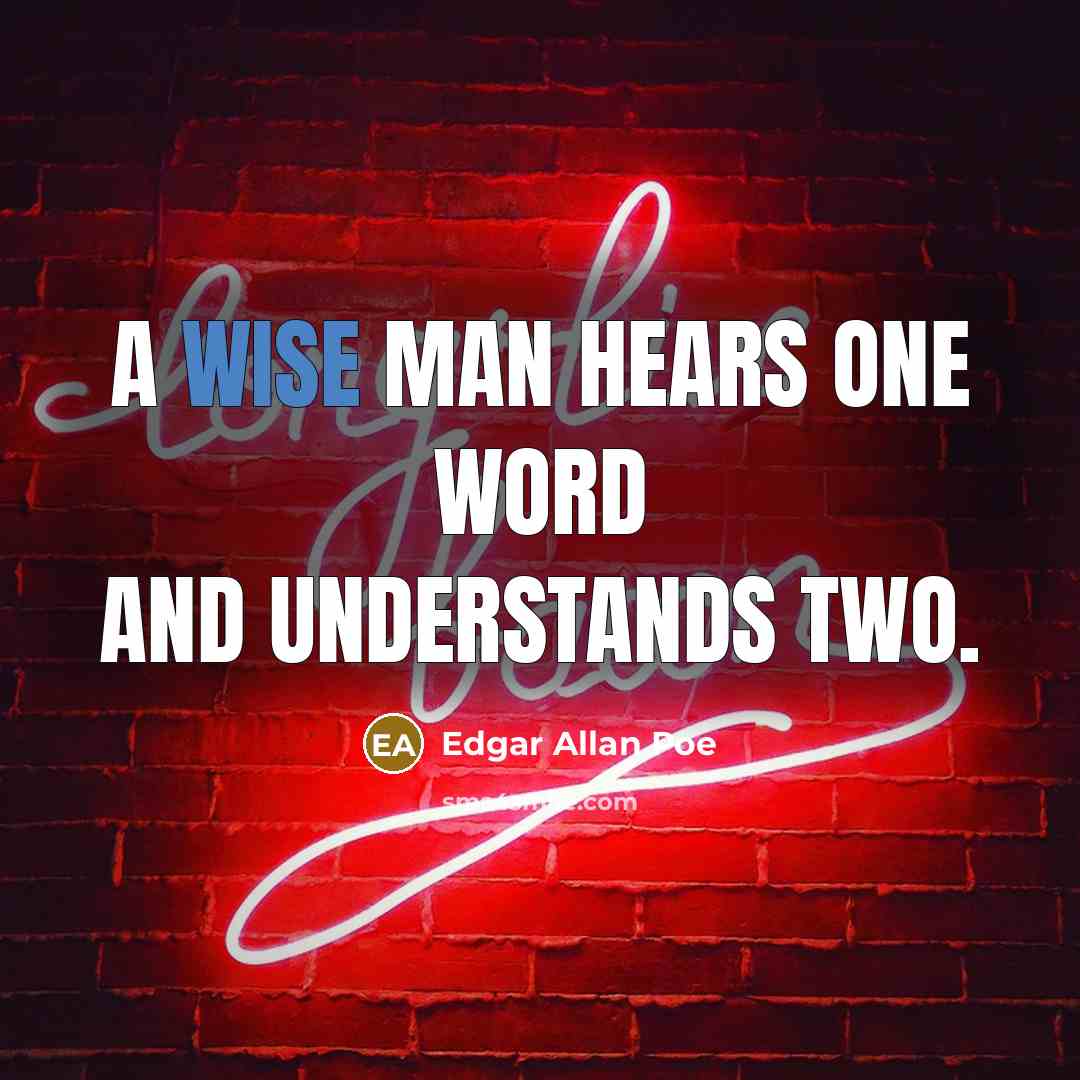 “A wise man hears one word and understands two.” quote by Edgar Allan Poe