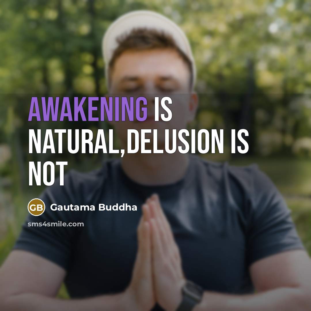 “Awakening is natural,delusion is not” quote by Gautama Buddha