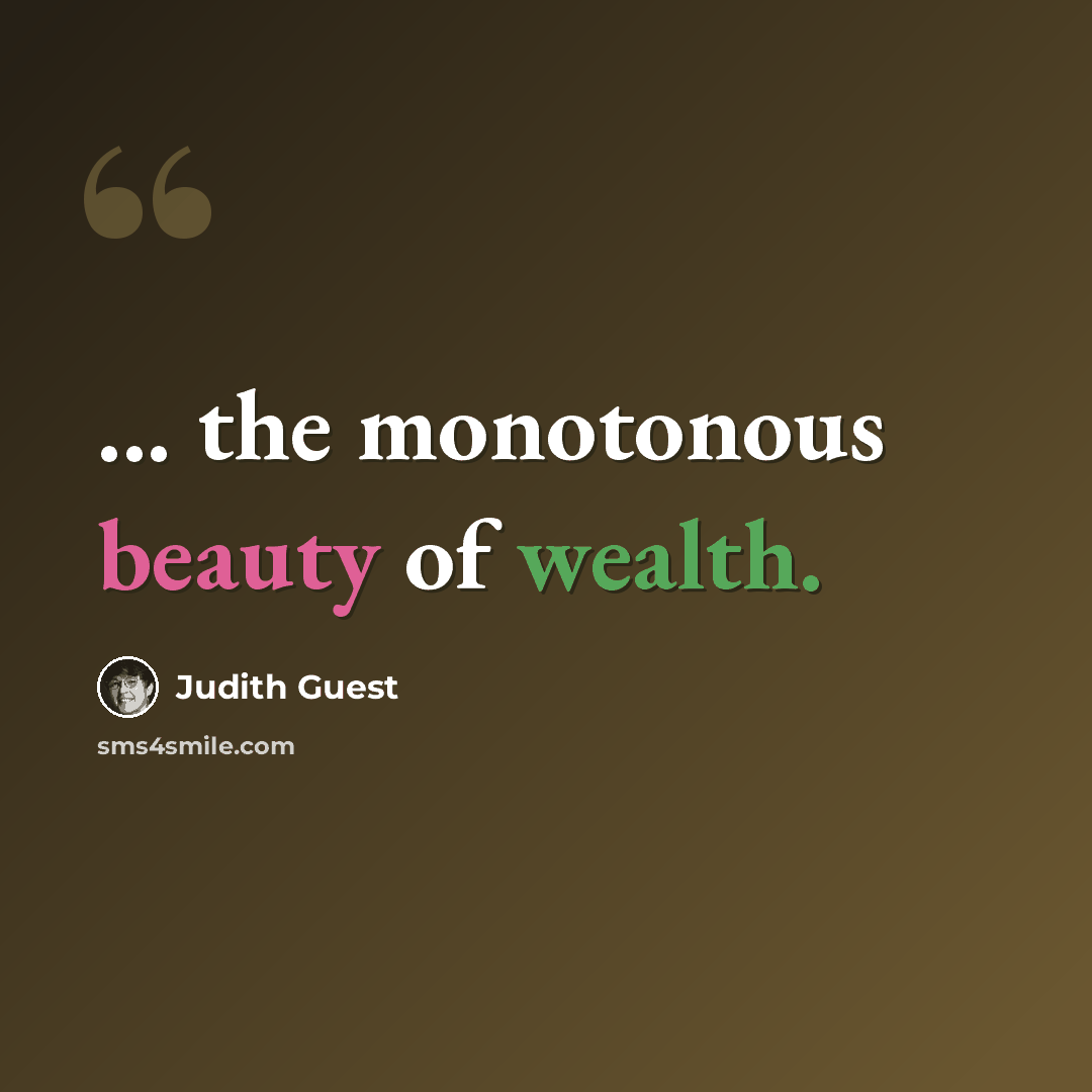 “... the monotonous beauty of wealth.” quote by Judith Guest