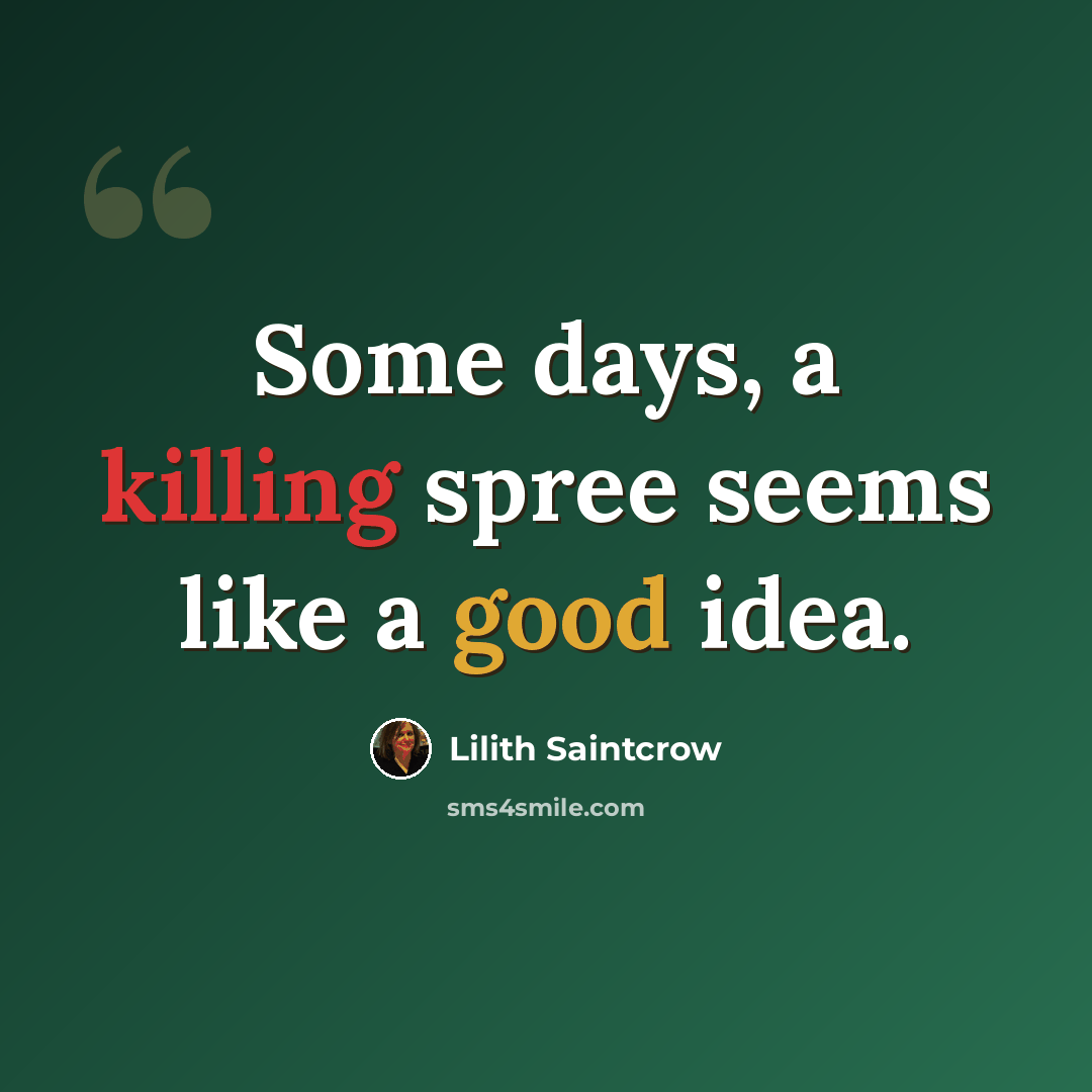 “Some days, a killing spree seems like a good idea.” quote by Lilith Saintcrow